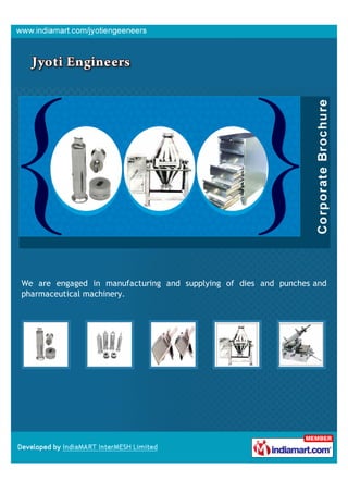 We are engaged in manufacturing and supplying of dies and punches and
pharmaceutical machinery.
 