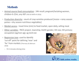 Methods
• Animal-source food consumption: 24h recall; pregnant/lactating women,
children 6-23m; any ASF (FAO & FANTA-III 2...