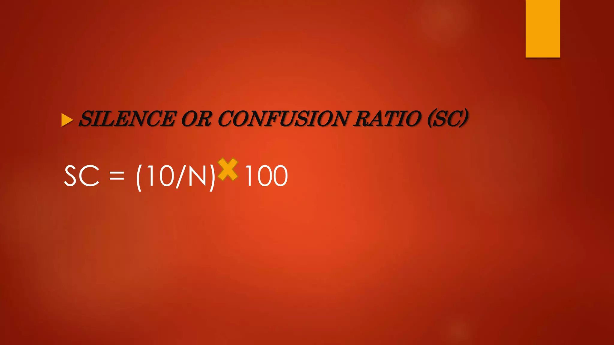  SILENCE OR CONFUSION RATIO (SC)
SC = (10/N) 100
 