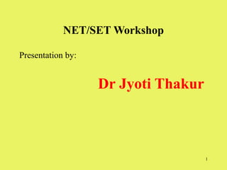 1
NET/SET Workshop
Presentation by:
Dr Jyoti Thakur
 