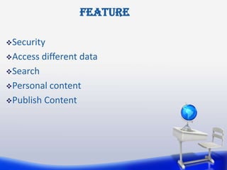 Feature

Security

Access   different data
Search

Personal content
Publish Content
 