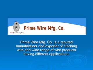 Prime Wire Mfg. Co. is a reputed manufacturer and exporter of stitching wire and wide range of wire products having different applications. 