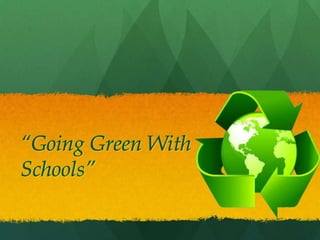 “Going Green With Schools” 