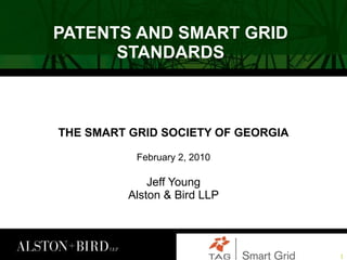 PATENTS AND SMART GRID STANDARDS THE SMART GRID SOCIETY OF GEORGIA February 2, 2010 Jeff Young Alston & Bird LLP 