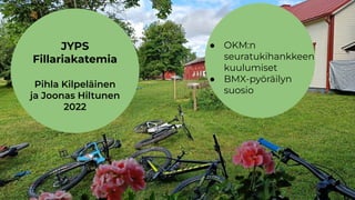 JYPS
Fillariakatemia
Pihla Kilpeläinen
ja Joonas Hiltunen
2022
● OKM:n
seuratukihankkeen
kuulumiset
● BMX-pyöräilyn
suosio
 