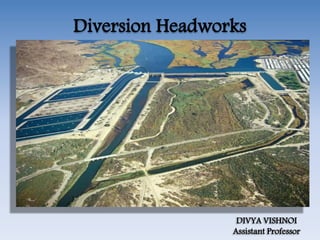 Diversion Headworks
DIVYA VISHNOI
Assistant Professor
 