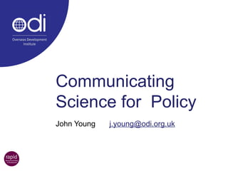 Communicating Science for  Policy John Young [email_address] 