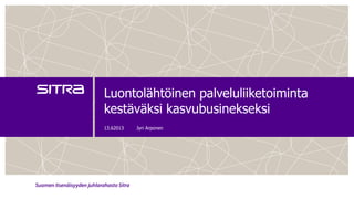 Luontolähtöinen palveluliiketoiminta
kestäväksi kasvubusinekseksi
13.62013 Jyri Arponen
 