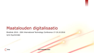 LUOTTAMUKSELLINEN
Maatalouden digitalisaatio
Mindtrek 2016 - 20th International Technology Conference 17-19.10.2016
Jyrki Hyyrönmäki
 