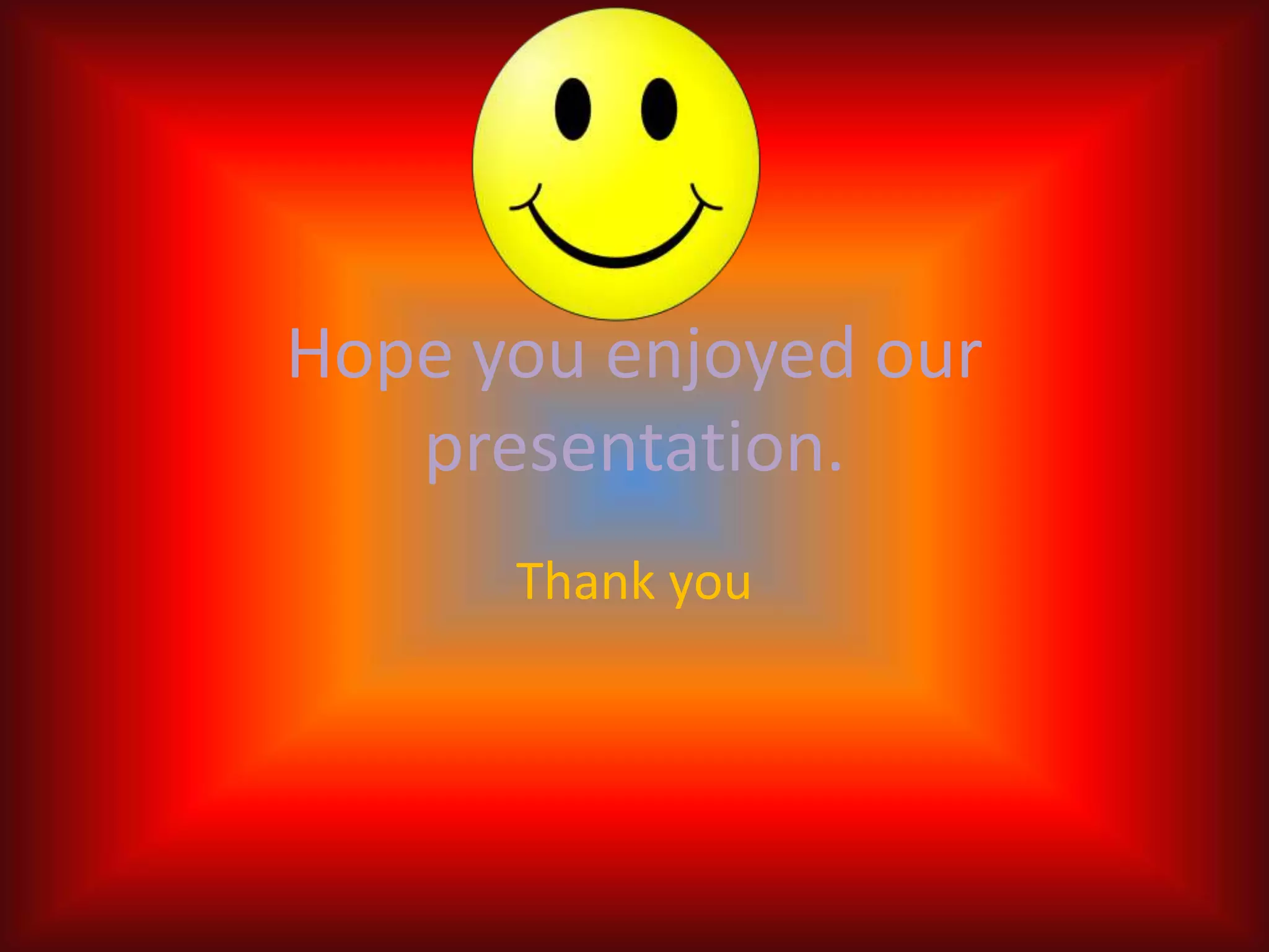 Hope you enjoyed our
presentation.
Thank you
 