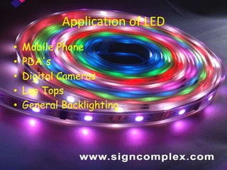 Application of LED
• Mobile Phone
• PDA's
• Digital Cameras
• Lap Tops
• General Backlighting
 