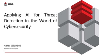 Applying AI for Threat
Detection in the World of
Cybersecurity
Aleksa Stojanovic
Application Security Engineer
 