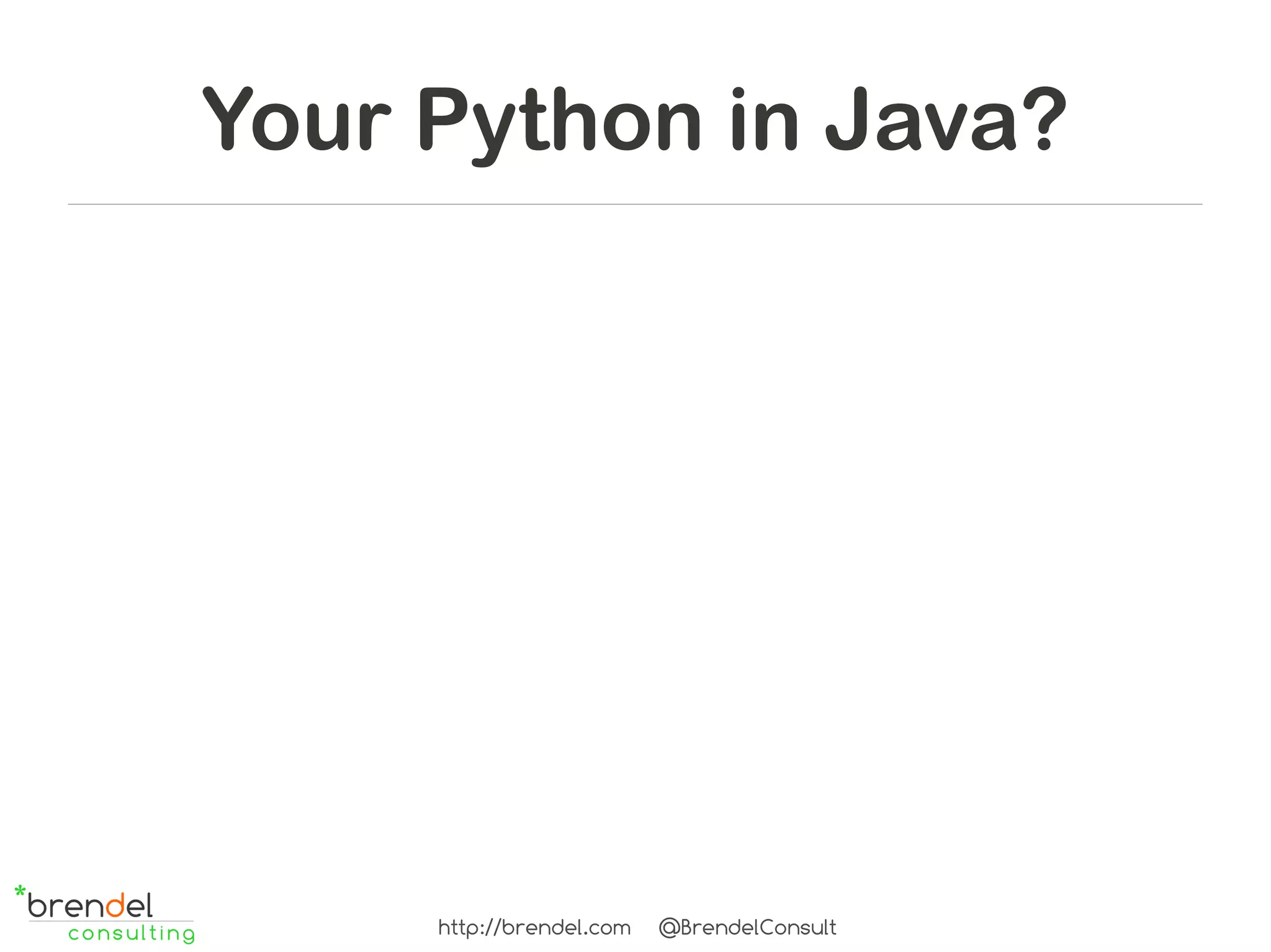Your Python in Java?




     http://brendel.com   @BrendelConsult
 