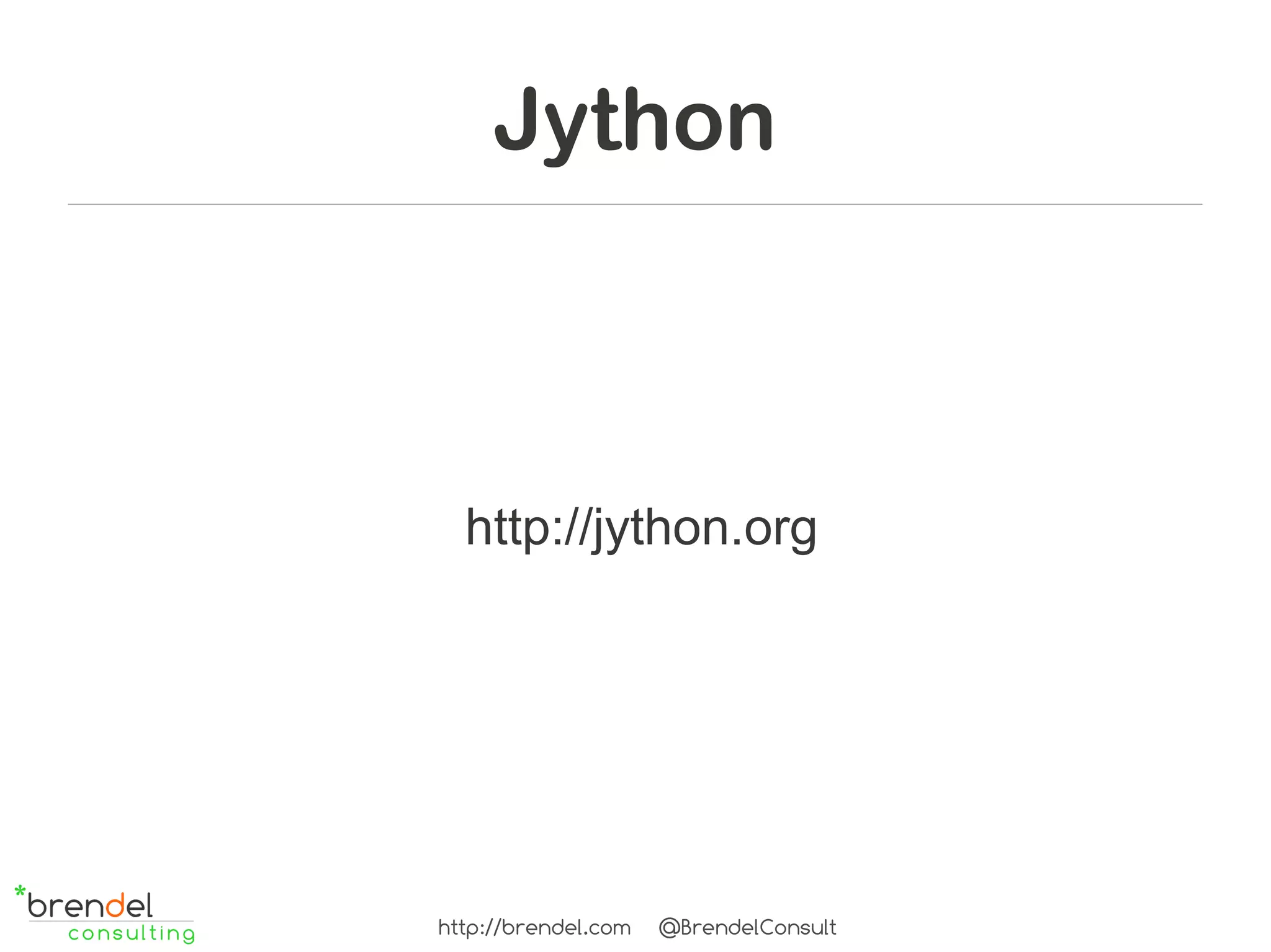 Jython



  http://jython.org




http://brendel.com   @BrendelConsult
 