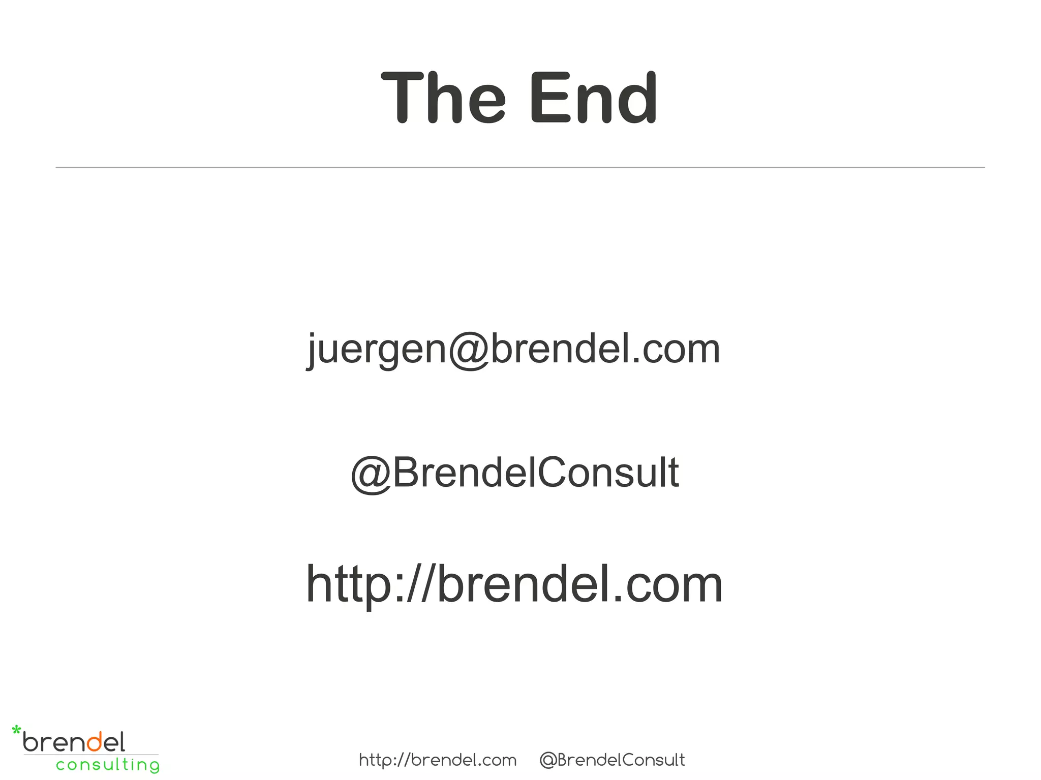 The End


juergen@brendel.com

 @BrendelConsult

http://brendel.com


  http://brendel.com   @BrendelConsult
 