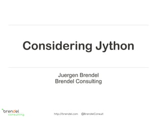 Considering Jython

      Juergen Brendel
     Brendel Consulting




     http://brendel.com   @BrendelConsult
 