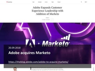 Adobe acquires Marketo
20.09.2018
https://theblog.adobe.com/adobe-to-acquire-marketo/
 
