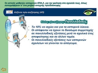 Οι οπτικές μαθητών εσπερινών ΕΠΑ.Λ. για την φοίτηση στα σχολεία τους, όπωςΟι οπτικές μαθητών εσπερινών ΕΠΑ.Λ. για την φοίτηση στα σχολεία τους, όπως
καταγράφηκαν σ’ ένα project ανοιχτής τηλεδιάσκεψηςκαταγράφηκαν σ’ ένα project ανοιχτής τηλεδιάσκεψης
Ατζέντα τηλε-συζήτησης (4/5)Ατζέντα τηλε-συζήτησης (4/5)
• Το 10% να ισχύει και για τα εσπερινά λύκεια.
• Οι απόφοιτοι να έχουν το δικαίωμα συμμετοχής
σε πανελλαδικές εξετάσεις μετά το σχολικό έτος
αποφοίτησης και σε άλλον τομέα.
• Οι πανελλαδικές εξετάσεις των εσπερινών
σχολείων να γίνονται το απόγευμα.
 