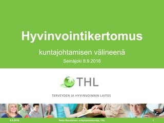 8.9.2016 1
Hyvinvointikertomus
Nella Savolainen, erityisasiantuntija, THL
kuntajohtamisen välineenä
Seinäjoki 8.9.2016
 