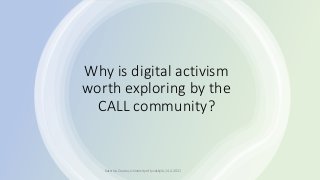 Why is digital activism
worth exploring by the
CALL community?
Katerina Zourou, University of Jyväskylä, 14.4.2021
 