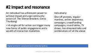 #2 Impact and resonance
An individual has unforeseen power to
achieve impact and urge community
action (cf. The Silence Br...