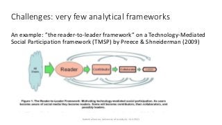 Challenges: very few analytical frameworks
An example: ”the reader-to-leader framework” on a Technology-Mediated
Social Pa...