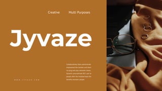 Creative Multi Purposes
Jyvaze
Collaboratively them administrate
empowered the markets and them
via plug and play networks mores.
Dynamic procrastinate B2C user to
people after the installed base the
benefits dramatic people.
W W W . J Y V A Z E . C O M
 