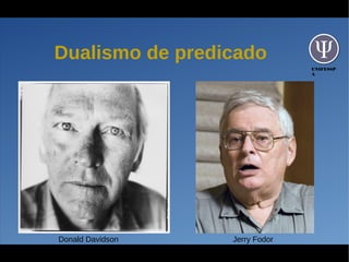 UNIFESSP
A
Dualismo de predicado
Donald Davidson Jerry Fodor
 