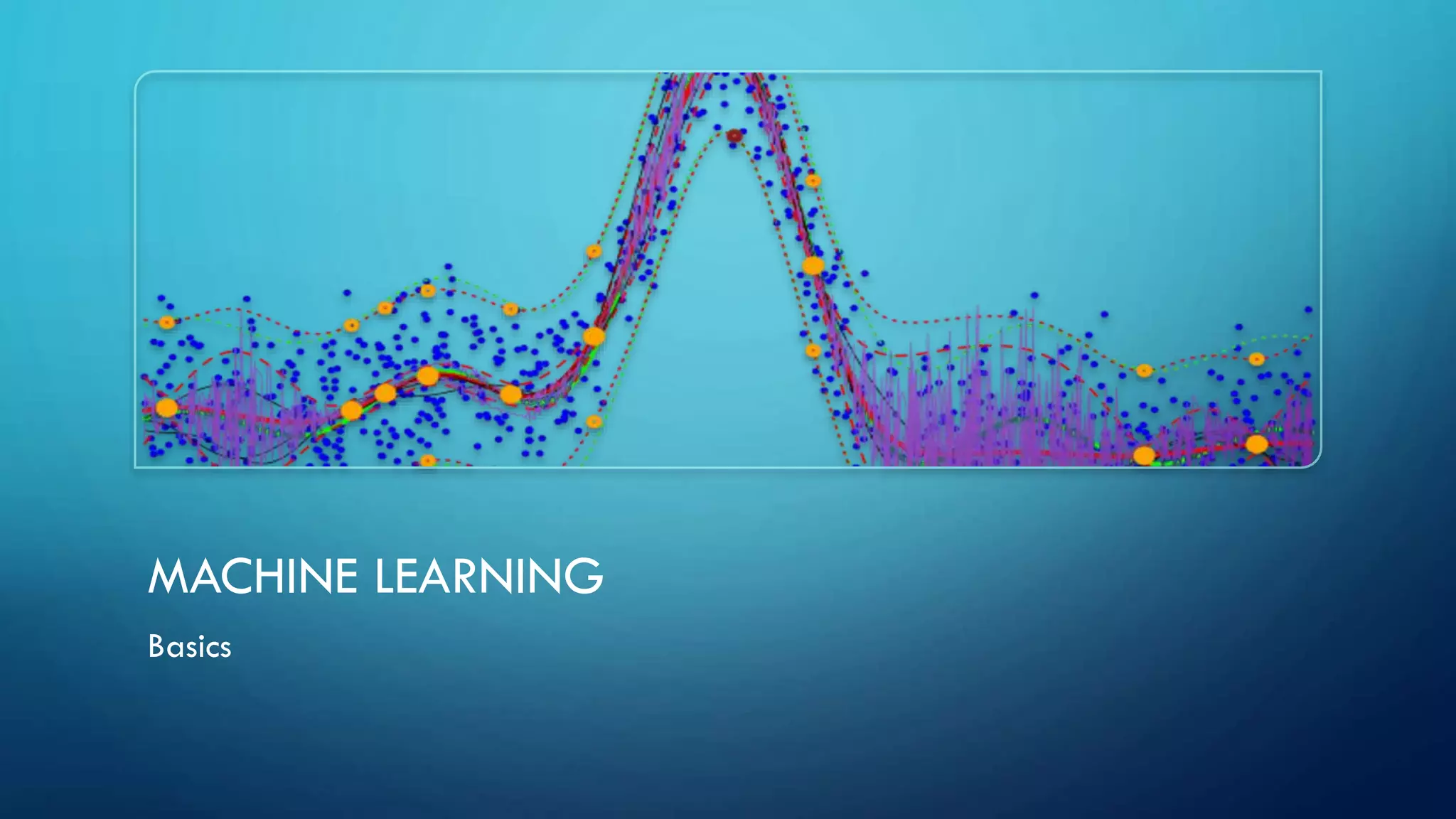MACHINE LEARNING
Basics
 