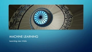 MACHINE LEARNING
Learning new tricks
 