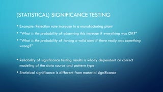 (STATISTICAL) SIGNIFICANCE TESTING
• Example: Rejection rate increase in a manufacturing plant
• “What is the probability ...