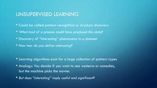 UNSUPERVISED LEARNING
• Could be called pattern recognition or structure discovery
• What kind of a process could have pro...