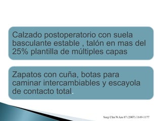 Calzado postoperatorio con suela
basculante estable , talón en mas del
25% plantilla de múltiples capas
Zapatos con cuña, botas para
caminar intercambiables y escayola
de contacto total.
 