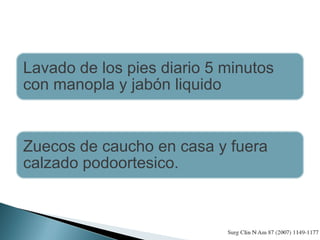 Lavado de los pies diario 5 minutos
con manopla y jabón liquido
Zuecos de caucho en casa y fuera
calzado podoortesico.
 