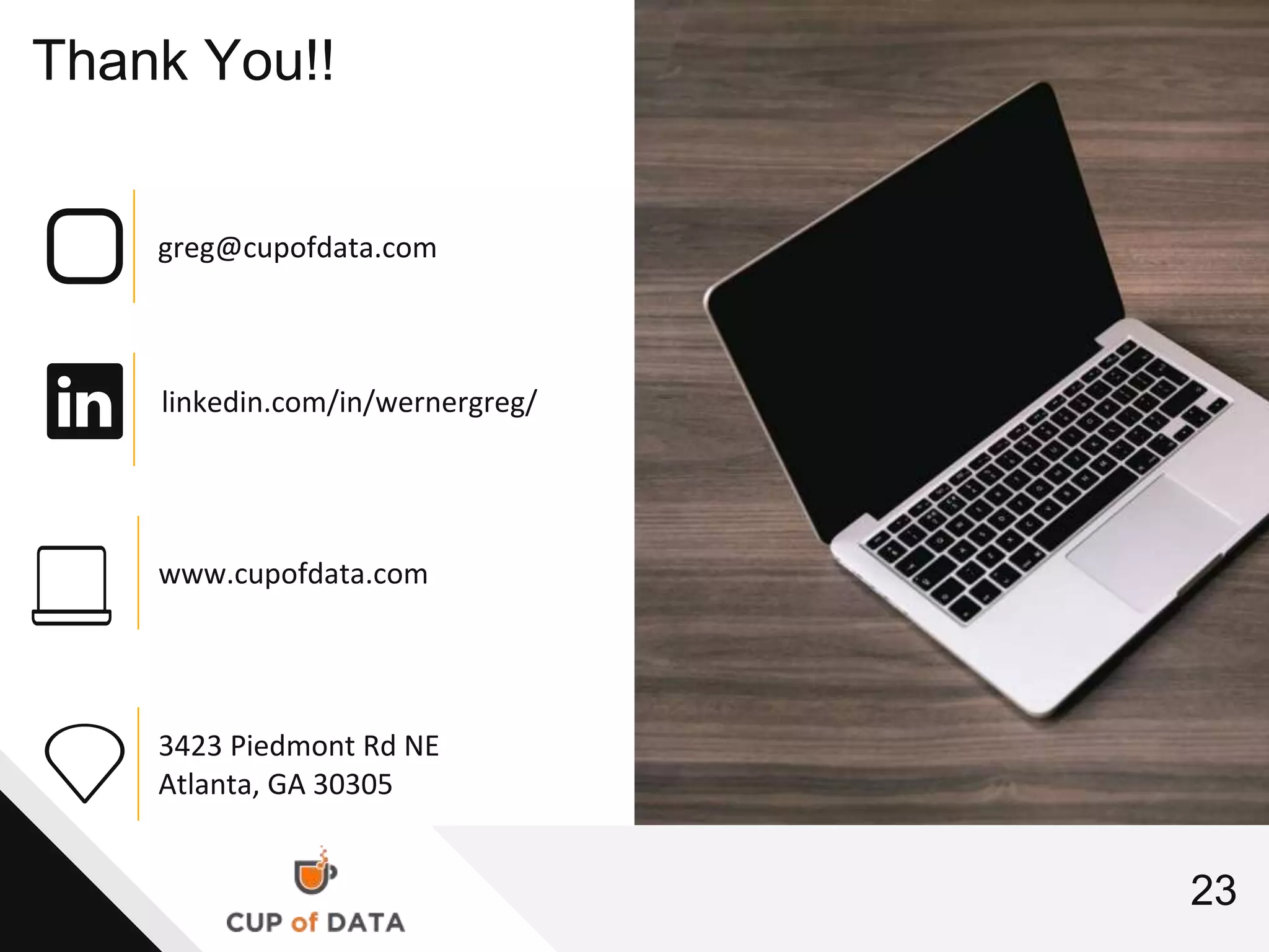 Thank You!!
23
greg@cupofdata.com
linkedin.com/in/wernergreg/
www.cupofdata.com
3423 Piedmont Rd NE
Atlanta, GA 30305
 
