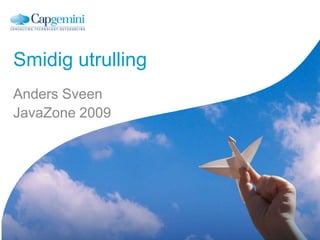 Smidig utrulling Anders Sveen JavaZone 2009 