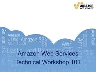 Amazon Web Services
Technical Workshop 101
 
