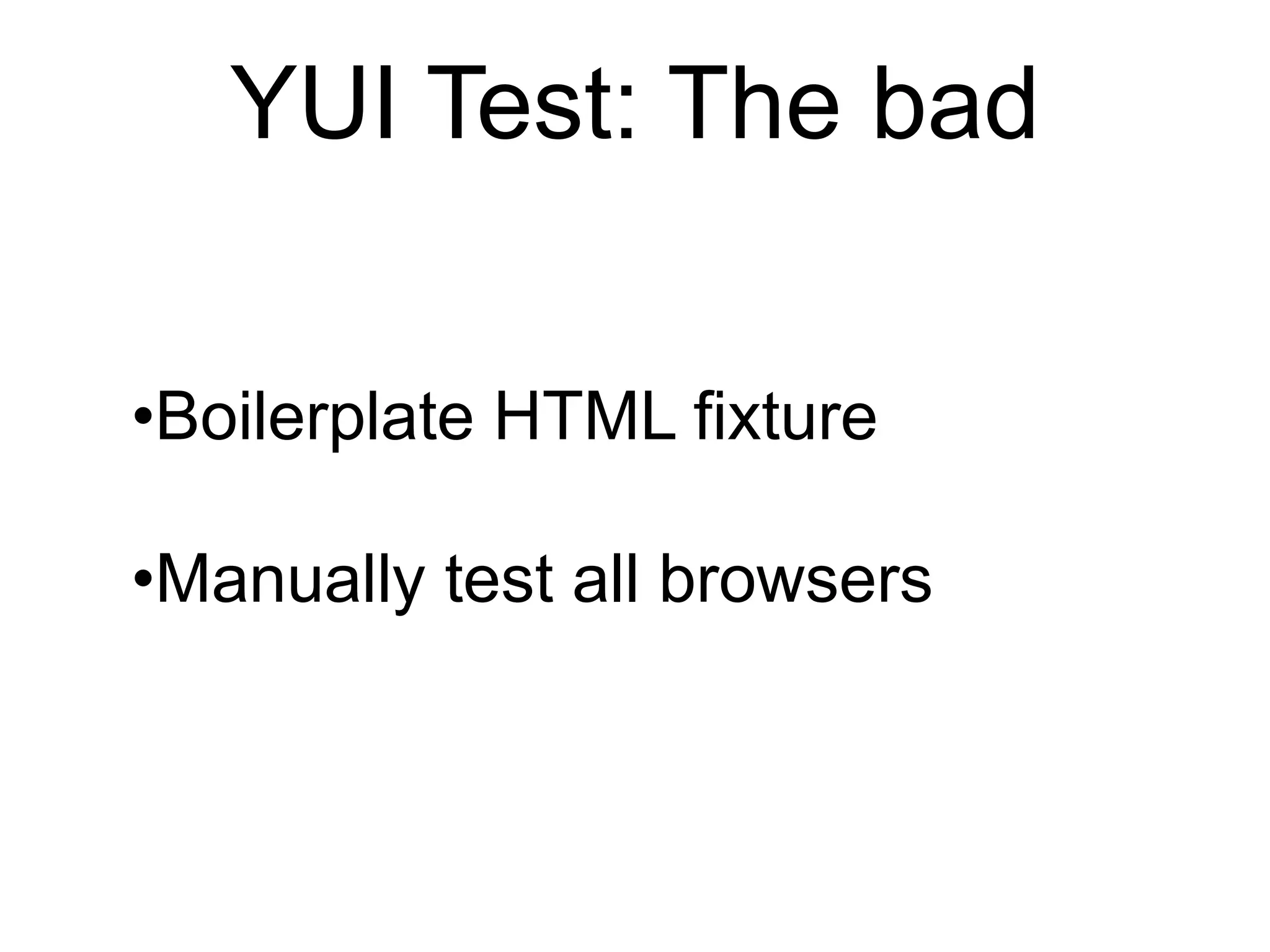 Supports many output formats (JUnit XML, TAP, JSON ++)http://developer.yahoo.com/yui/3/test/