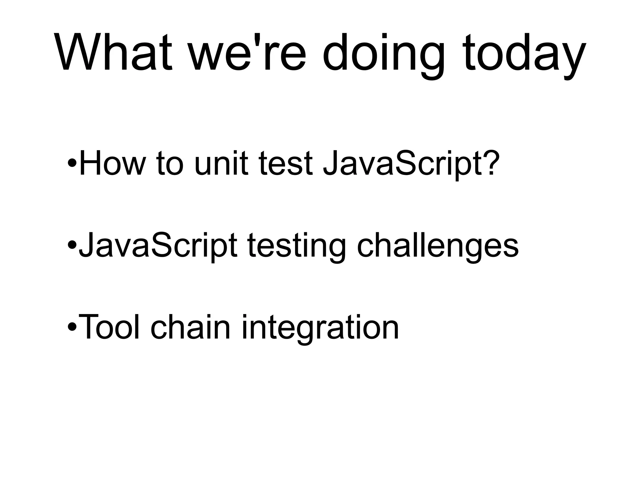 What we're doing todayHow to unit test JavaScript?