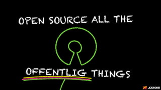 OPEN SOURCE ALL THE
OFFENTLIG THINGS
 