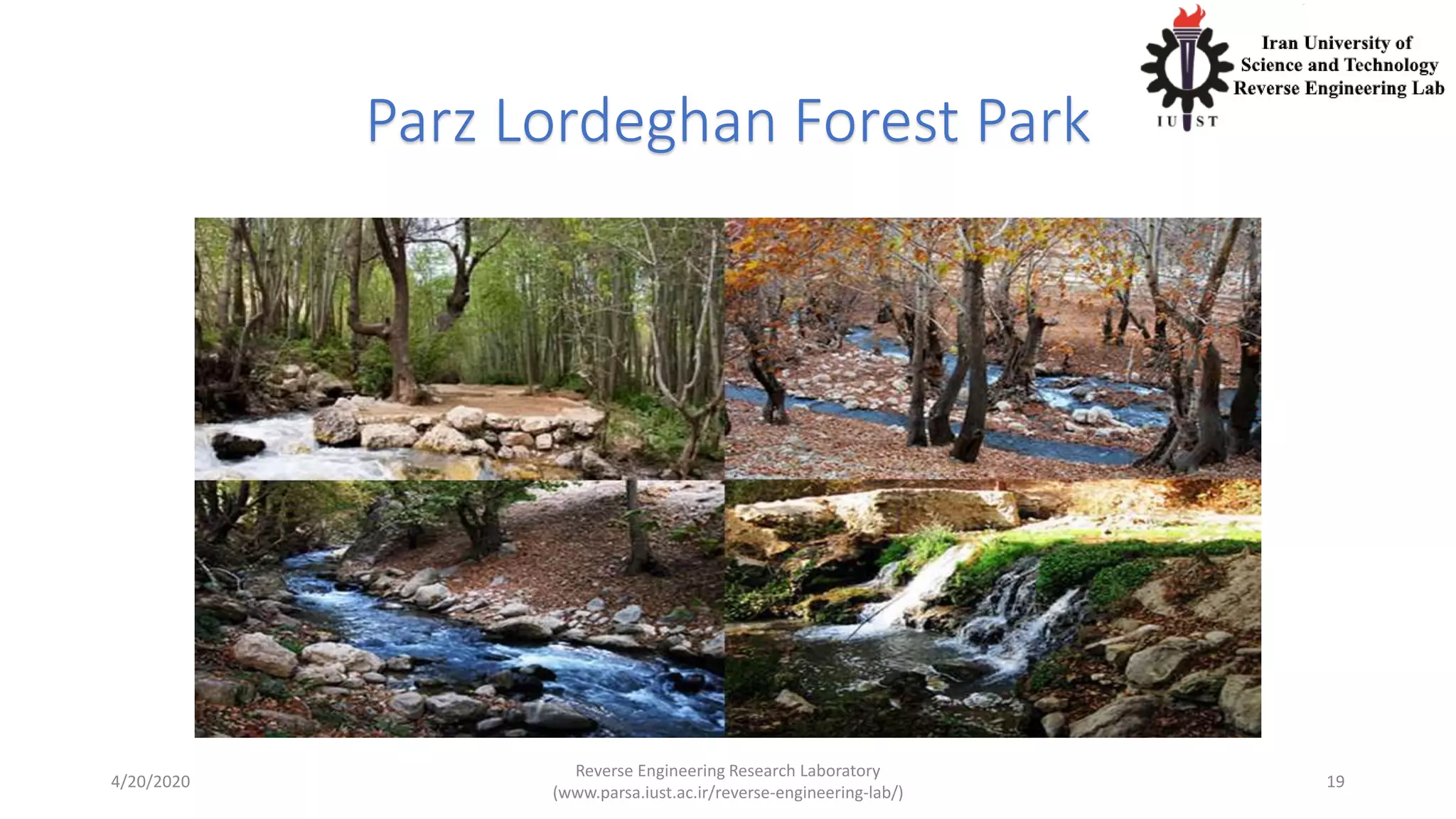 Parz Lordeghan Forest Park
4/20/2020
Reverse Engineering Research Laboratory
(www.parsa.iust.ac.ir/reverse-engineering-lab/)
19
 