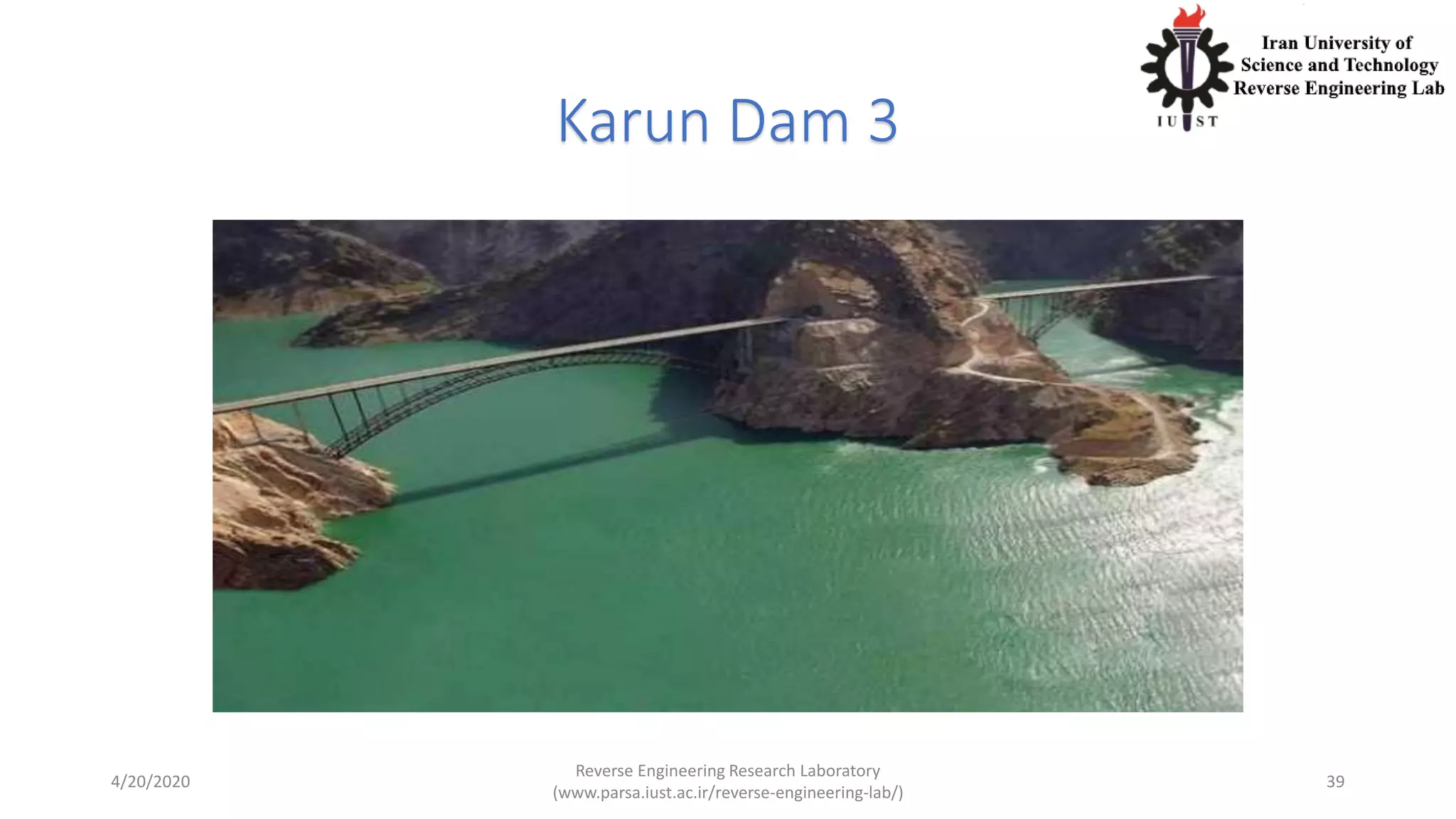 Karun Dam 3
4/20/2020
Reverse Engineering Research Laboratory
(www.parsa.iust.ac.ir/reverse-engineering-lab/)
39
 
