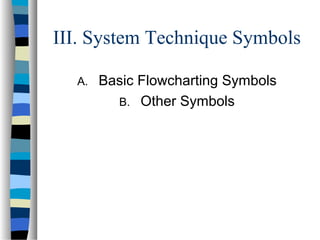 III. System Technique Symbols
A.

Basic Flowcharting Symbols
B. Other Symbols

 
