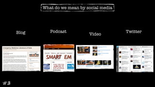 What do we mean by social media
Twitter
VideoBlog Podcast
#3
 