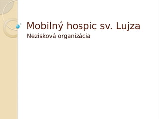 Mobilný hospic sv. Lujza
Nezisková organizácia
 