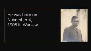 He was born on
November 4,
1908 in Warsaw.