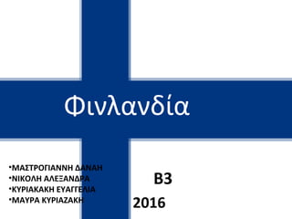 •ΜΑΣΤΡΟΓΙΑΝΝΗ ΔΑΝΑΗ
•ΝΙΚΟΛΗ ΑΛΕΞΑΝΔΡΑ
•ΚΥΡΙΑΚΑΚΗ ΕΥΑΓΓΕΛΙΑ
•ΜΑΥΡΑ ΚΥΡΙΑΖΑΚΗ
Φινλανδία
Β3
2016
 