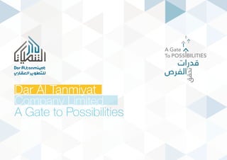 Dar Al Tanmiyat
Company Limited
A Gate to Possibilities
‫ﻗﺪرات‬
‫ﺗﺤﻘﻖ‬
‫اﻟﻔﺮص‬
A Gate
To
 