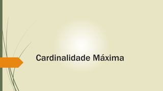 Cardinalidade Máxima 
 