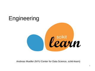 1
Andreas Mueller (NYU Center for Data Science, scikit-learn)
Engineering
 